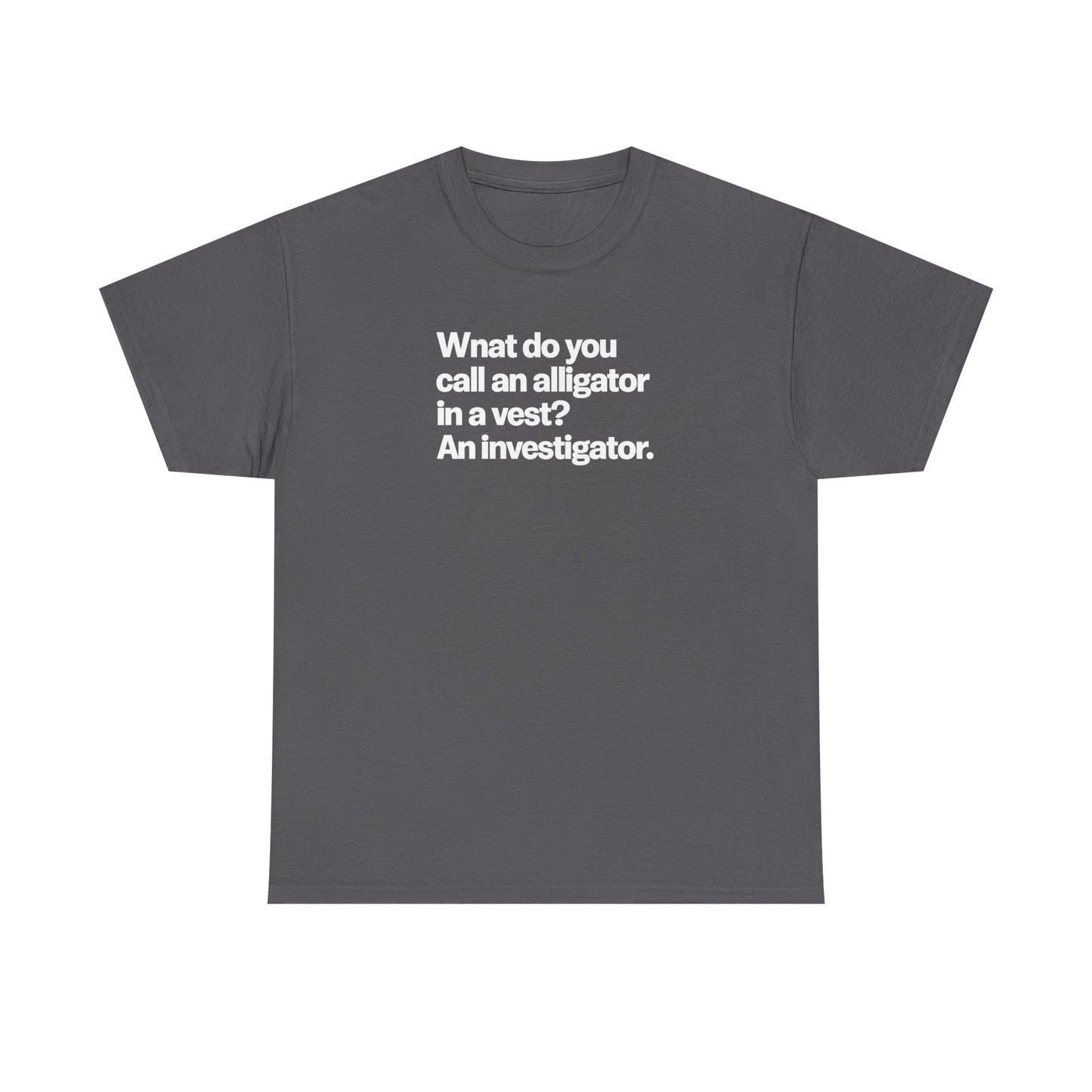 Funny Investigator Alligator T-Shirt — "What do you call an alligator in a vest? An investigator."