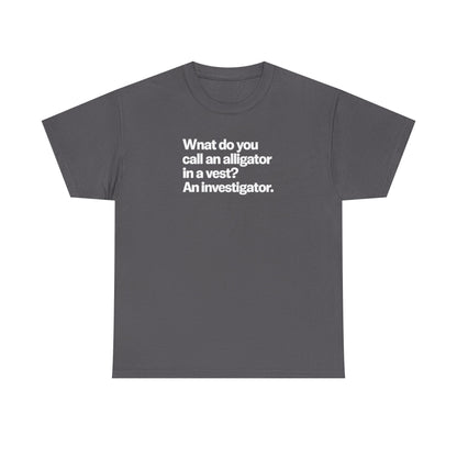 Funny Investigator Alligator T-Shirt — "What do you call an alligator in a vest? An investigator."