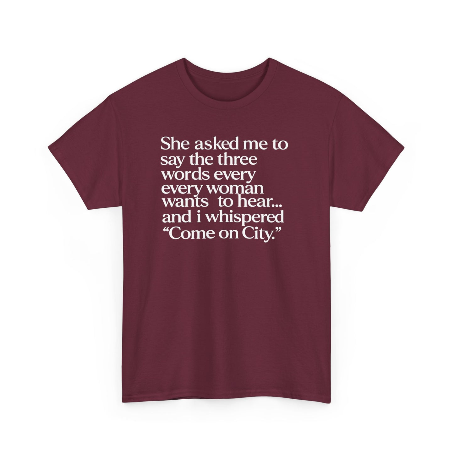 Graphic Tee — "She asked me to say the three words... Come on City."