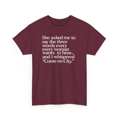 Graphic Tee — "She asked me to say the three words... Come on City."
