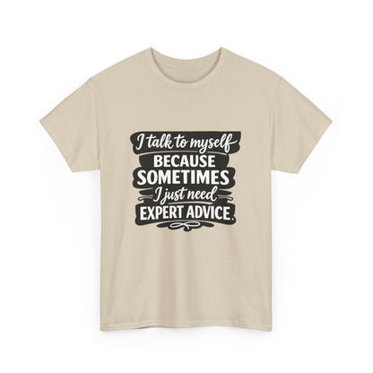 Funny Quote T-Shirt — "I Talk To Myself Because Sometimes I Just Need Expert Advice"