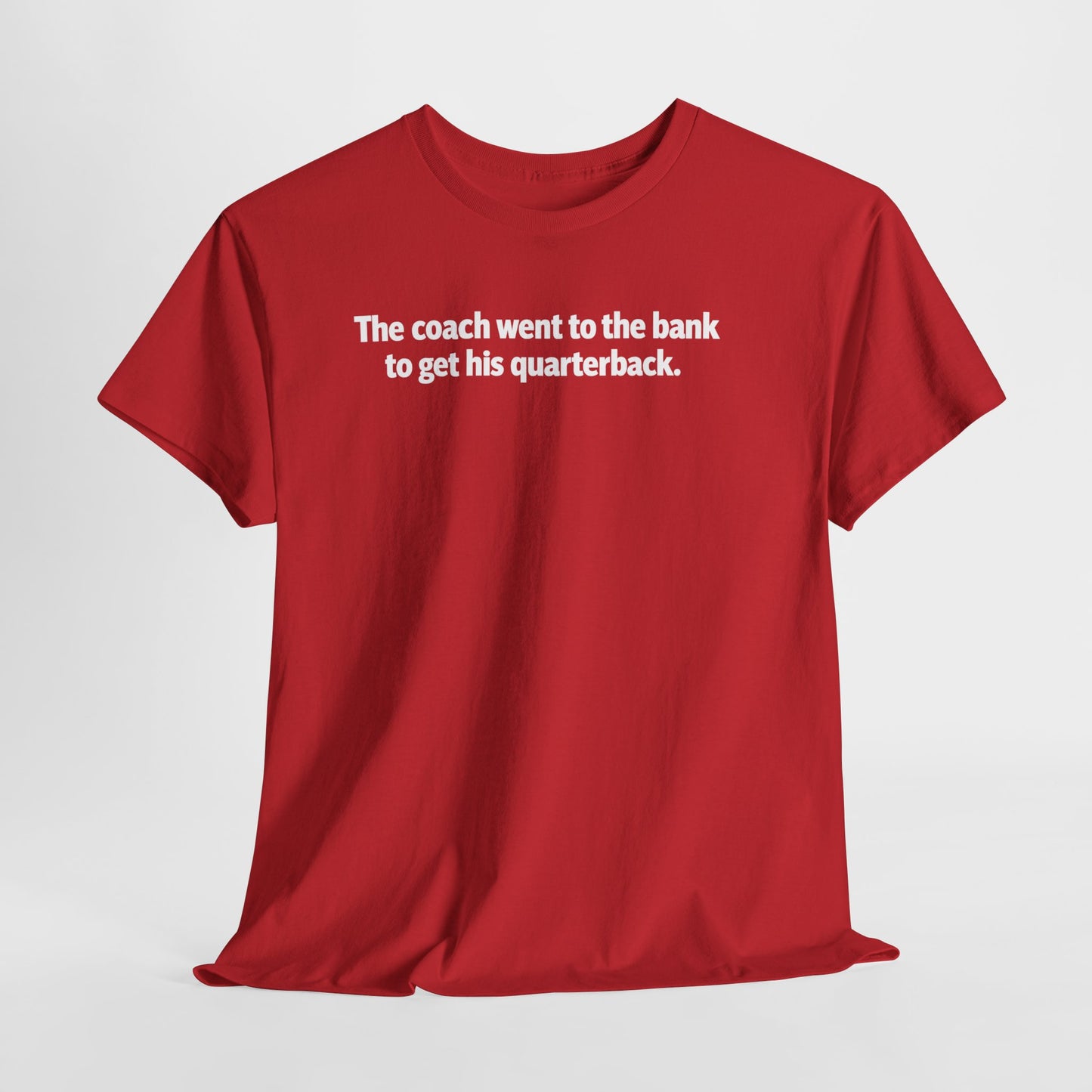 Tee — "The coach went to the bank to get his quarterback." Funny Football Quote Shirt