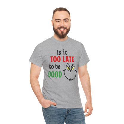 Is It Too Late To Be Good? Tee — Funny Grinch Holiday T-Shirt