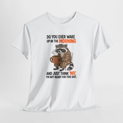 Funny Morning Raccoon T-Shirt — “Do You Ever Wake Up in the Morning and Just Think No” Coffee Tee