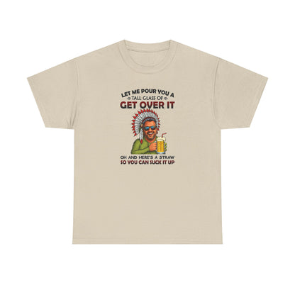 Get Over It Tee – Retro Native Chief Graphic Shirt with 'Let Me Pour You a Tall Glass of Get Over It' Slogan
