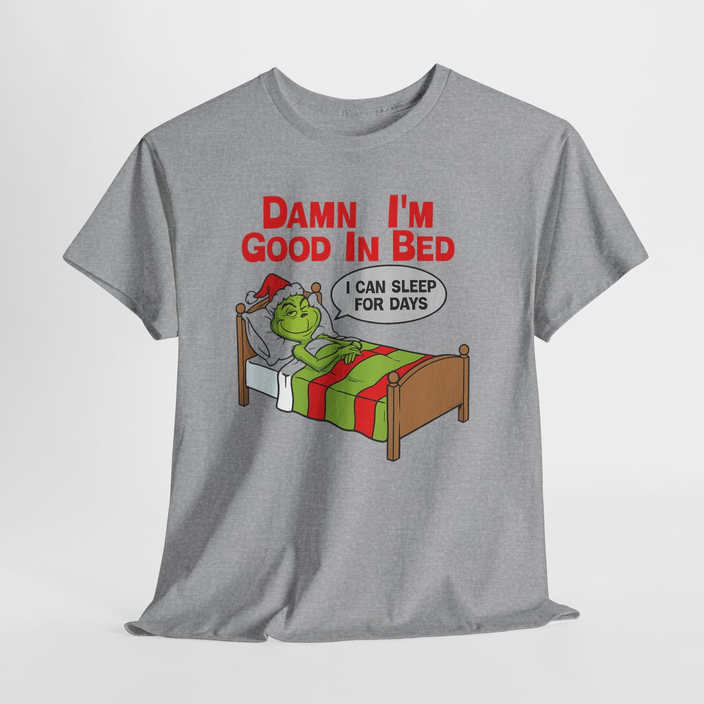 Grinch Funny Christmas Tee — "Damn I'm Good In Bed, I Can Sleep For Days"