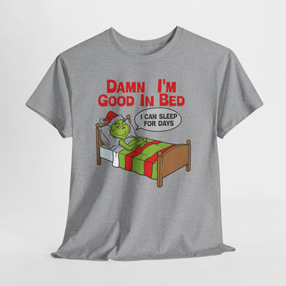 Grinch Funny Christmas Tee — "Damn I'm Good In Bed, I Can Sleep For Days"