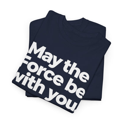 May the Force Be With You T‑Shirt