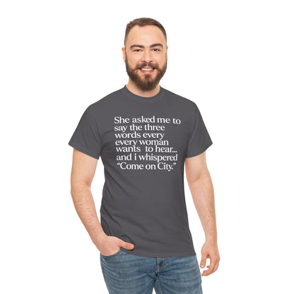 Graphic Tee — "She asked me to say the three words... Come on City."