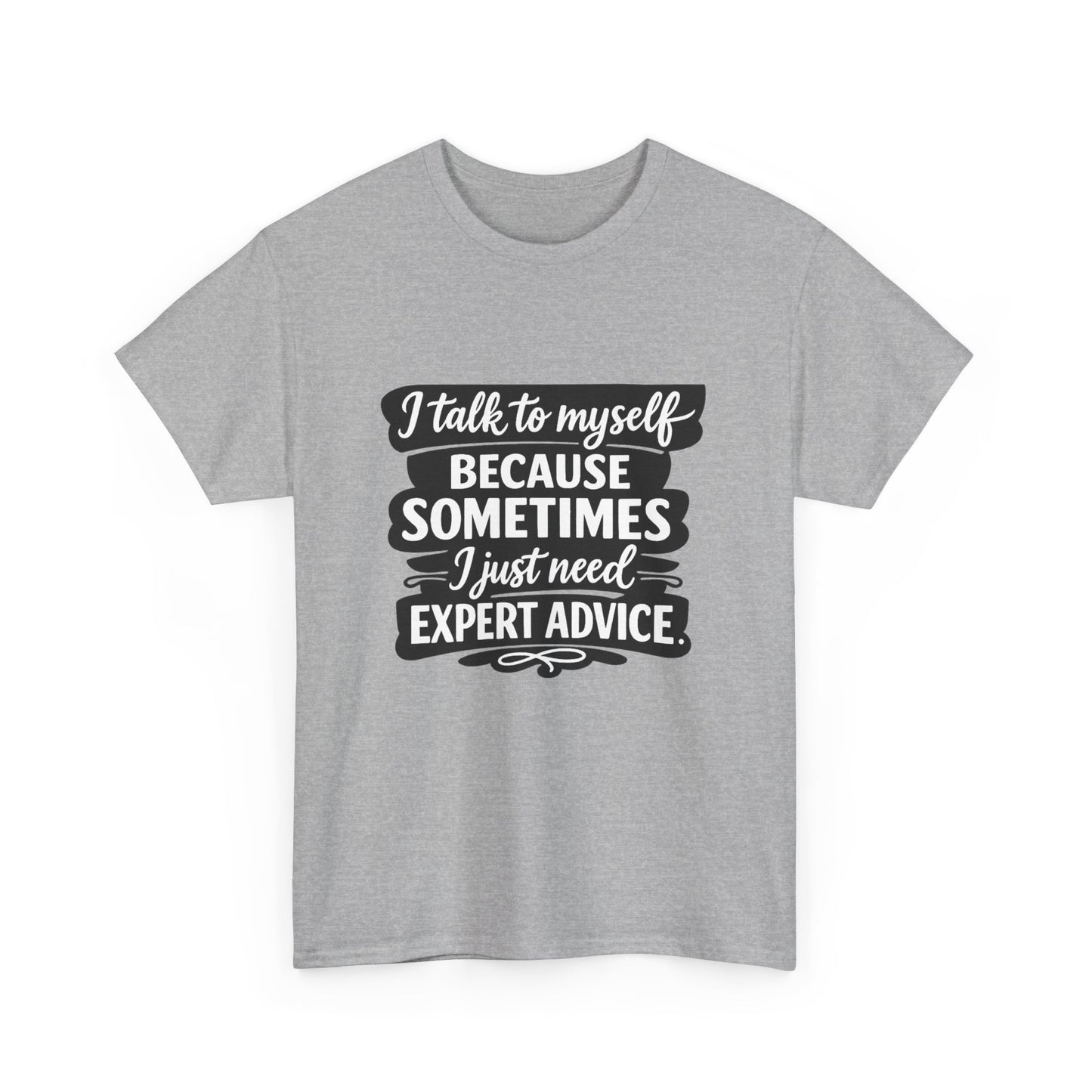 Funny Quote T-Shirt — "I Talk To Myself Because Sometimes I Just Need Expert Advice"