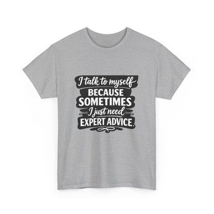 Funny Quote T-Shirt — "I Talk To Myself Because Sometimes I Just Need Expert Advice"