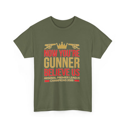 Now You're Gunner Believe Us T-Shirt — Arsenal Premier League Champions 2026 Fan Tee