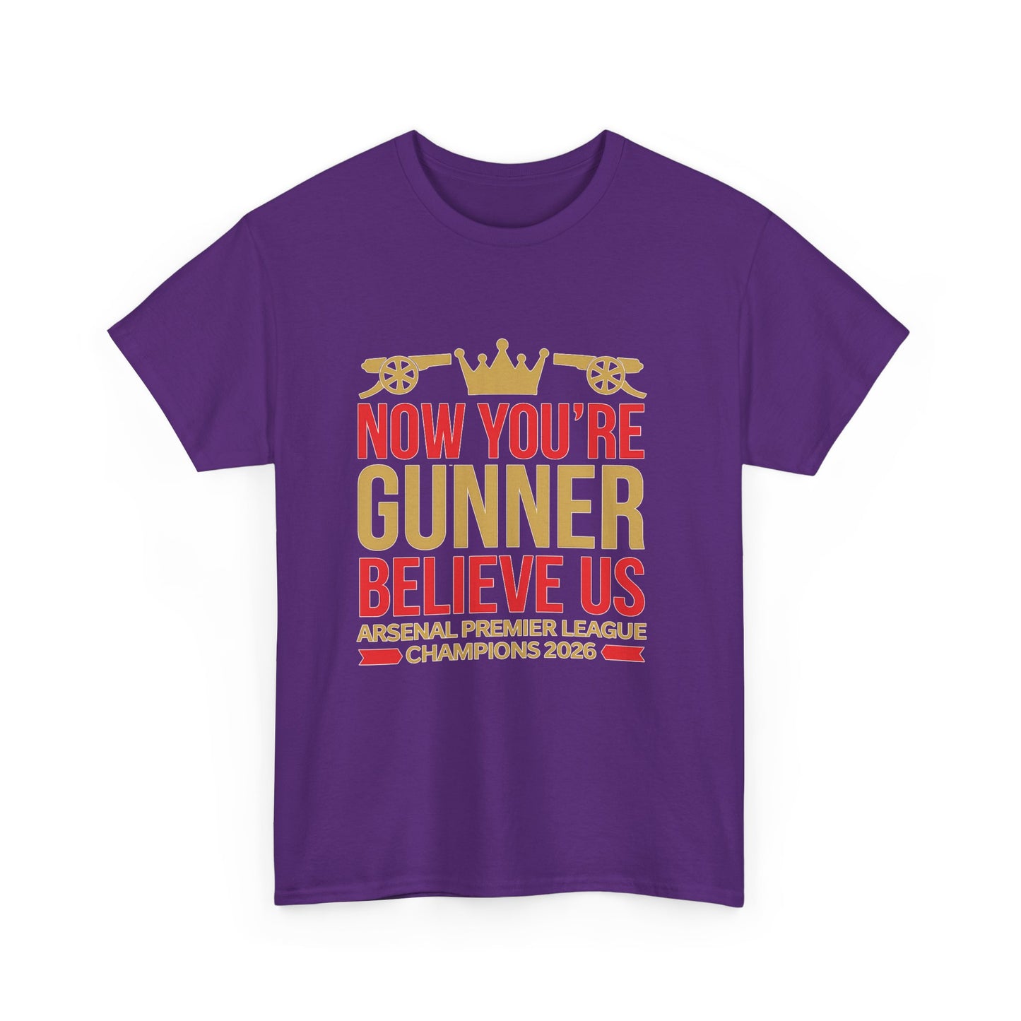 Now You're Gunner Believe Us T-Shirt — Arsenal Premier League Champions 2026 Fan Tee