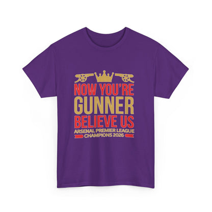 Now You're Gunner Believe Us T-Shirt — Arsenal Premier League Champions 2026 Fan Tee