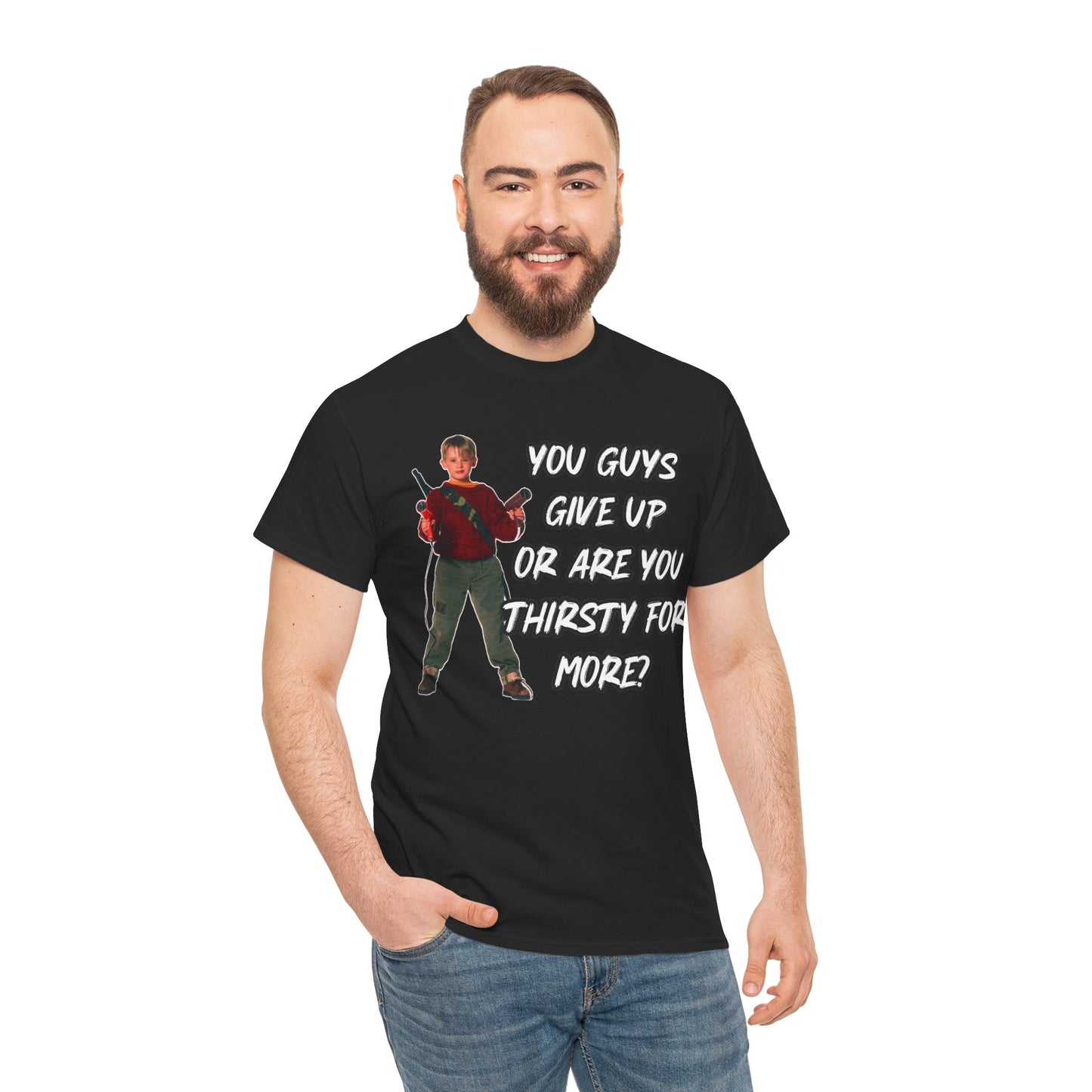 Movie Quote T-Shirt — "You Guys Give Up Or Are You Thirsty For More?"