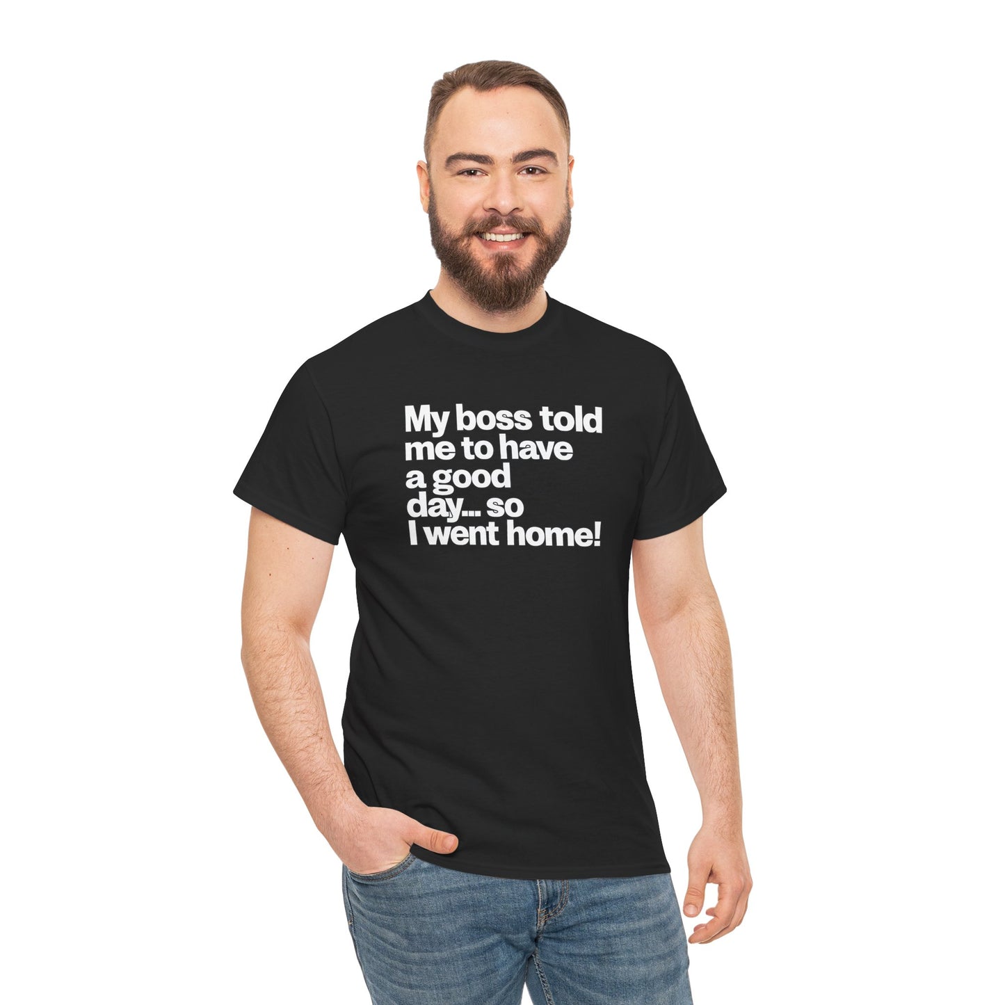Funny Graphic Tee - "My boss told me to have a good day… so I went home!"