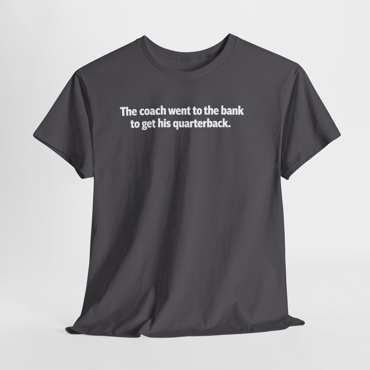 Tee — "The coach went to the bank to get his quarterback." Funny Football Quote Shirt