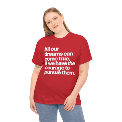 Inspirational Quote Tee — "All our dreams can come true, if we have the courage to pursue them."