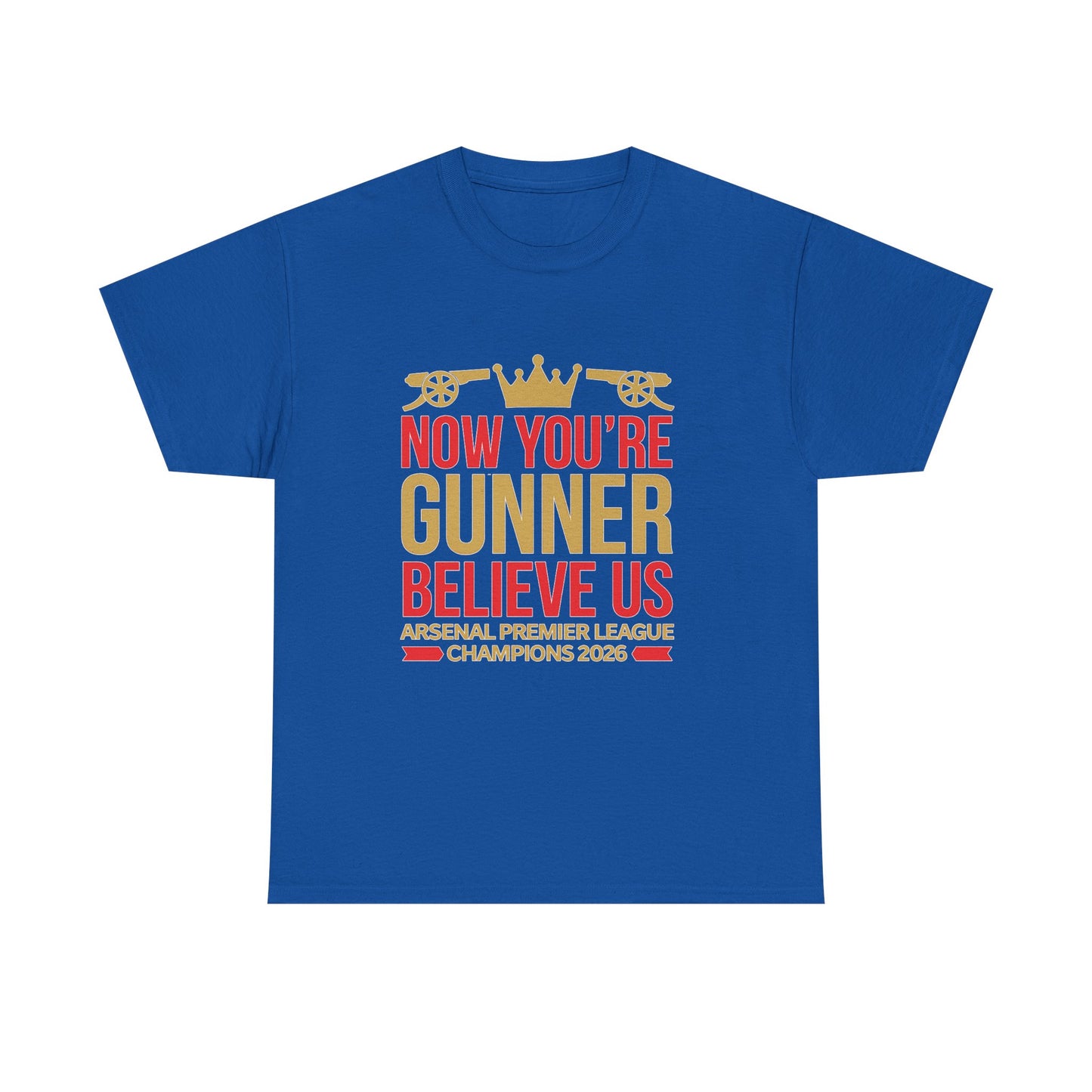 Now You're Gunner Believe Us T-Shirt — Arsenal Premier League Champions 2026 Fan Tee