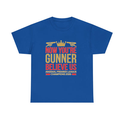 Now You're Gunner Believe Us T-Shirt — Arsenal Premier League Champions 2026 Fan Tee