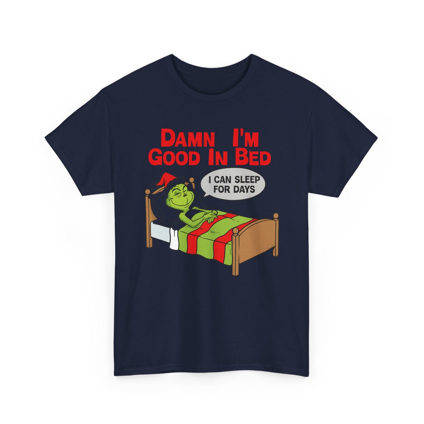 Grinch Funny Christmas Tee — "Damn I'm Good In Bed, I Can Sleep For Days"