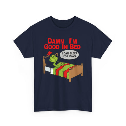 Grinch Funny Christmas Tee — "Damn I'm Good In Bed, I Can Sleep For Days"