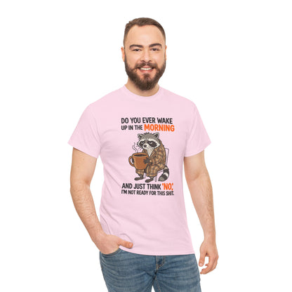 Funny Morning Raccoon T-Shirt — “Do You Ever Wake Up in the Morning and Just Think No” Coffee Tee