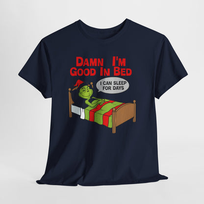 Grinch Funny Christmas Tee — "Damn I'm Good In Bed, I Can Sleep For Days"