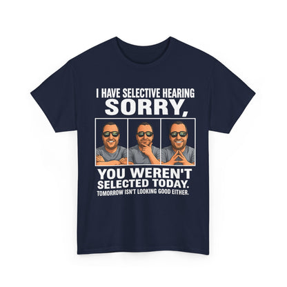 Funny Graphic Tee — "I Have Selective Hearing: Sorry, You Weren't Selected Today"