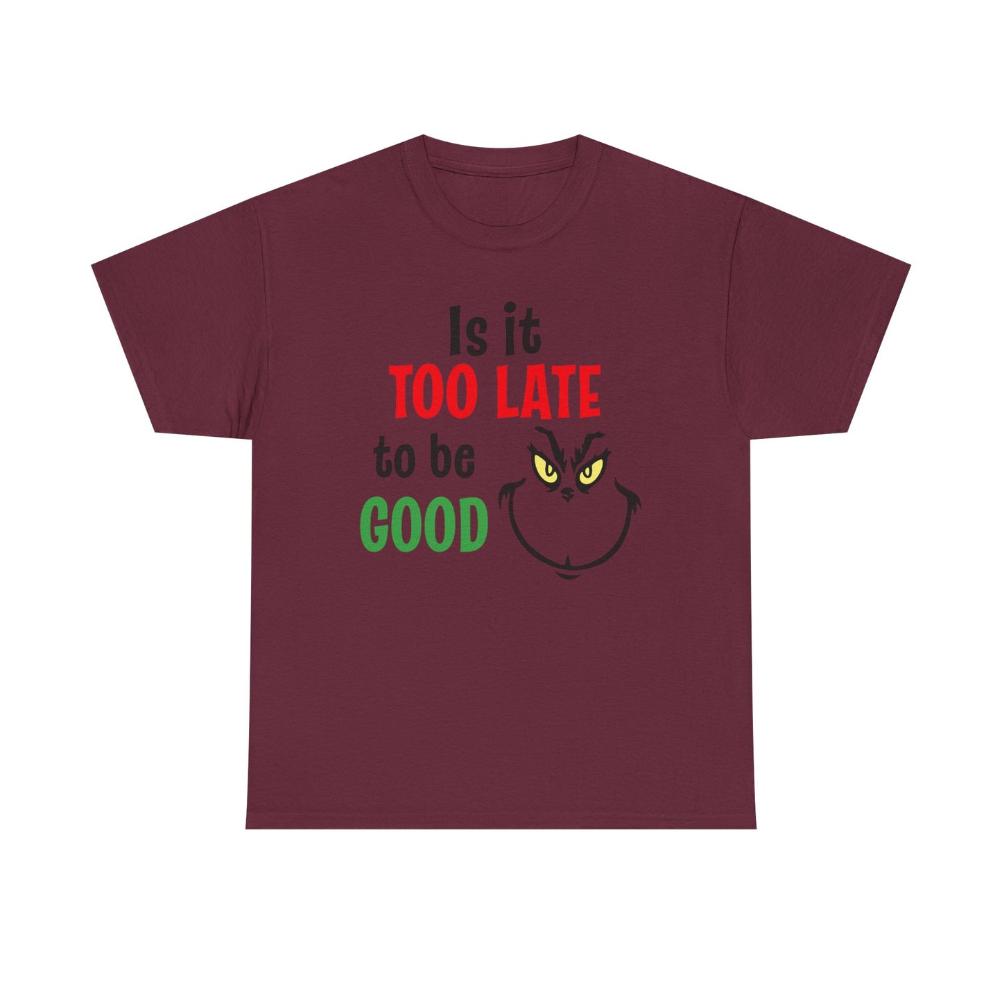 Is It Too Late To Be Good? Tee — Funny Grinch Holiday T-Shirt
