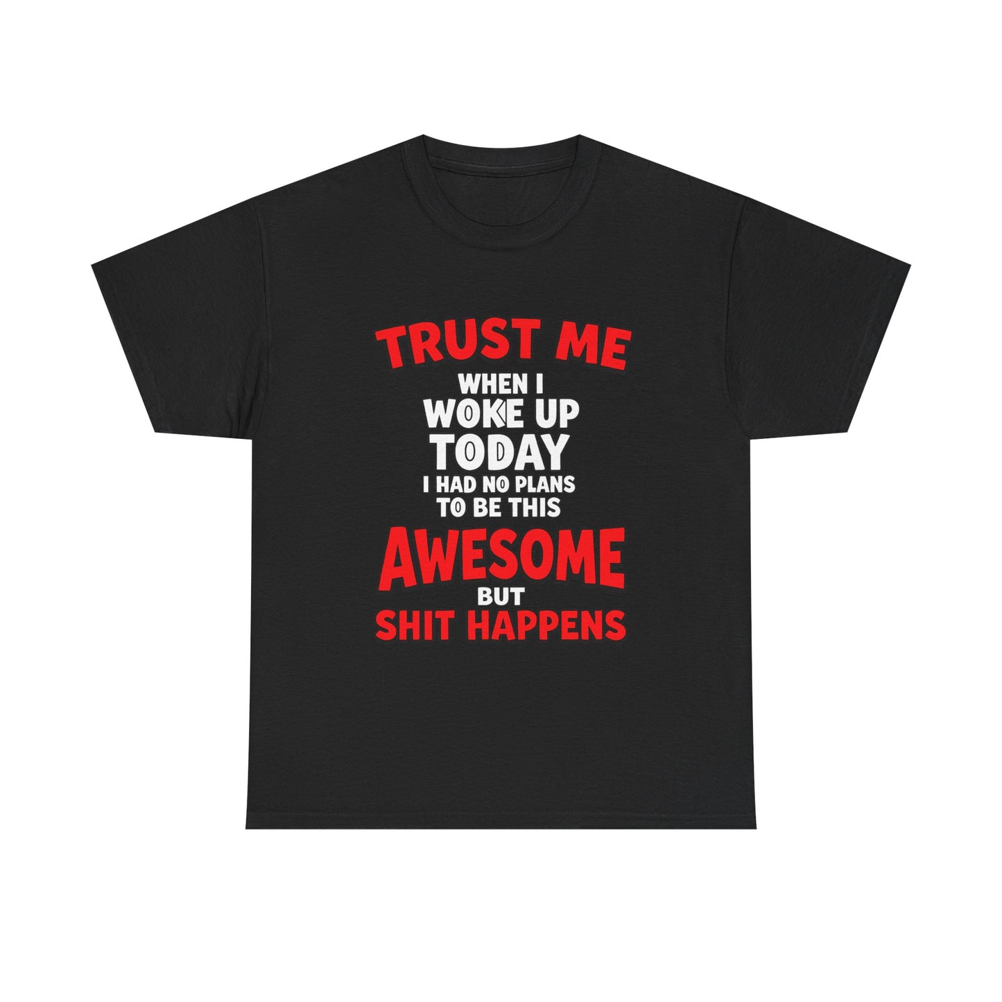 Funny Graphic Tee — "Trust Me I Woke Up Awesome But Shit Happens"