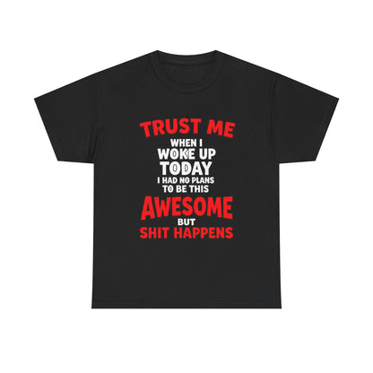 Funny Graphic Tee — "Trust Me I Woke Up Awesome But Shit Happens"