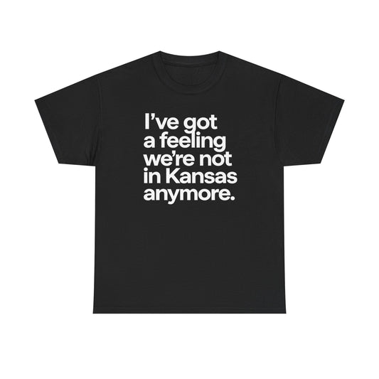 Wizard of Oz Quote T-Shirt — "I’ve Got a Feeling We’re Not in Kansas Anymore"