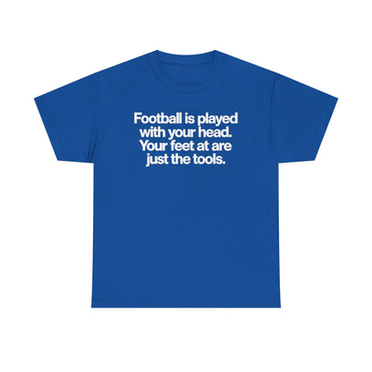 Football Is Played With Your Head Tee — Motivational Soccer Quote T-Shirt