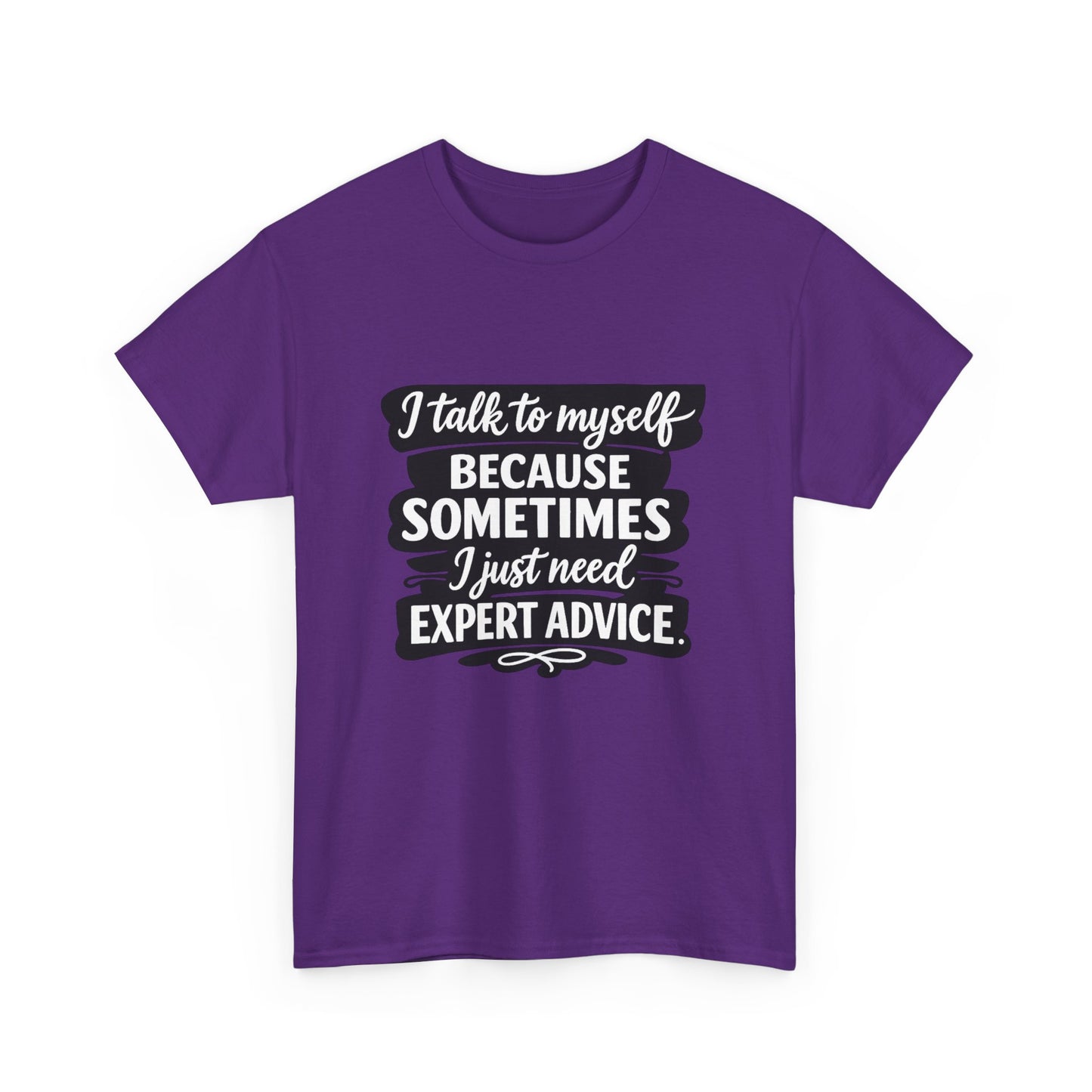 Funny Quote T-Shirt — "I Talk To Myself Because Sometimes I Just Need Expert Advice"