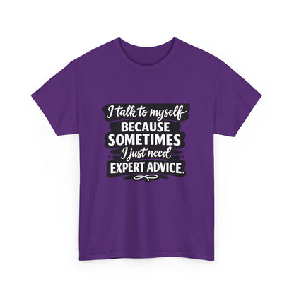 Funny Quote T-Shirt — "I Talk To Myself Because Sometimes I Just Need Expert Advice"
