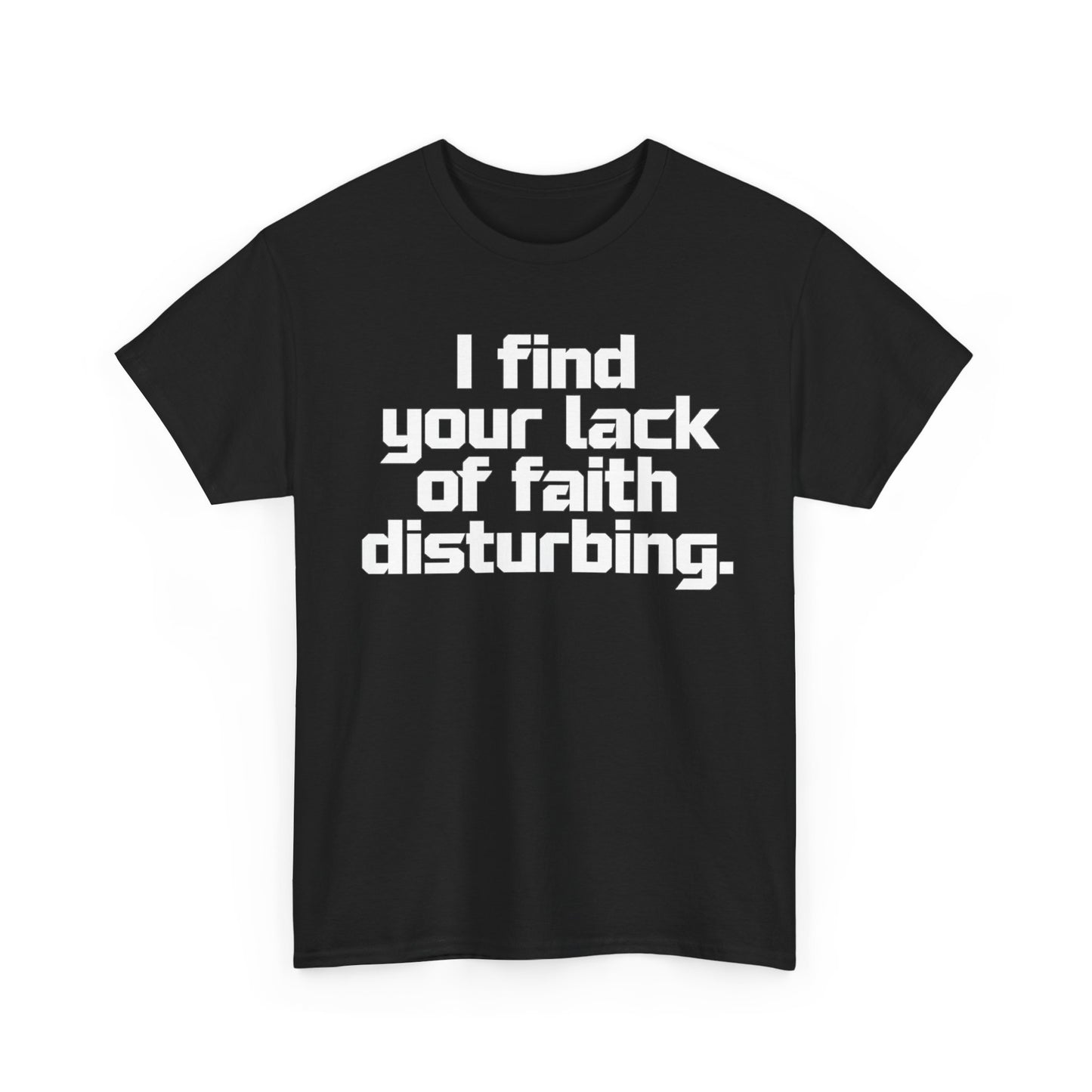 I Find Your Lack of Faith Disturbing T-Shirt