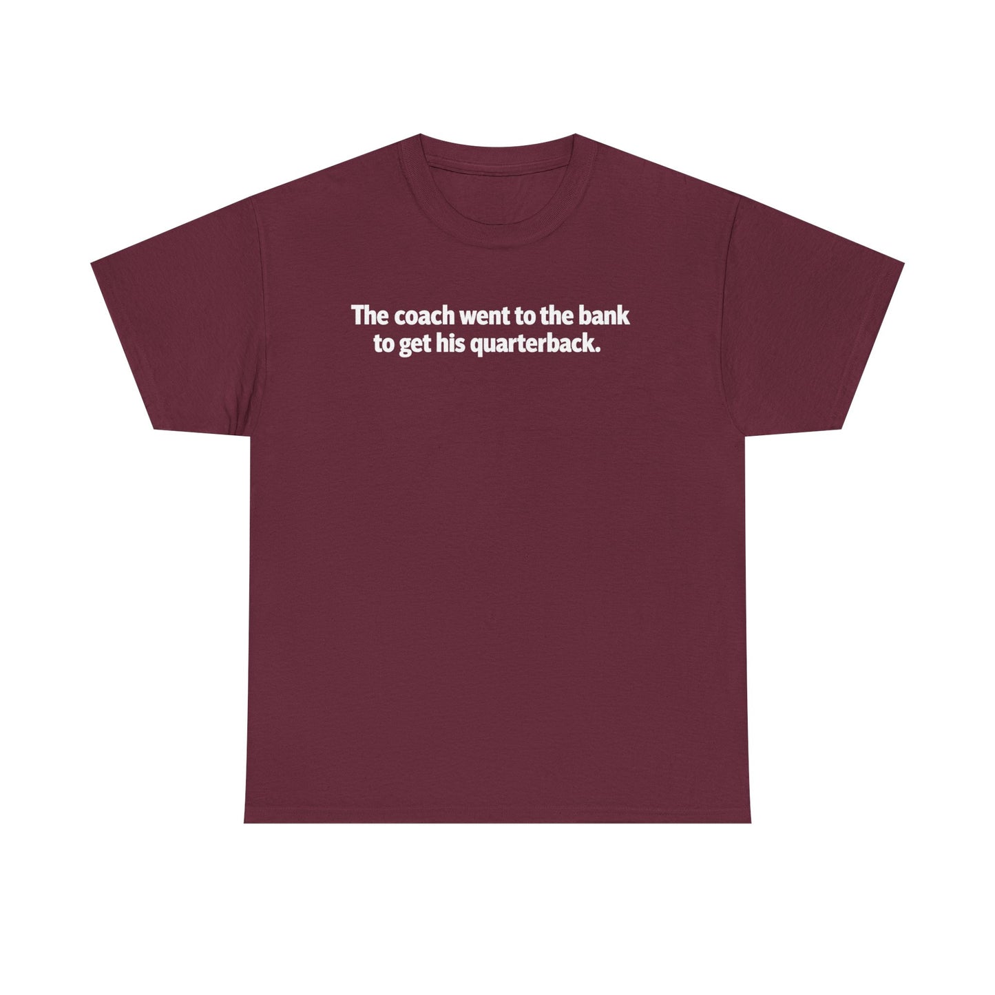 Tee — "The coach went to the bank to get his quarterback." Funny Football Quote Shirt