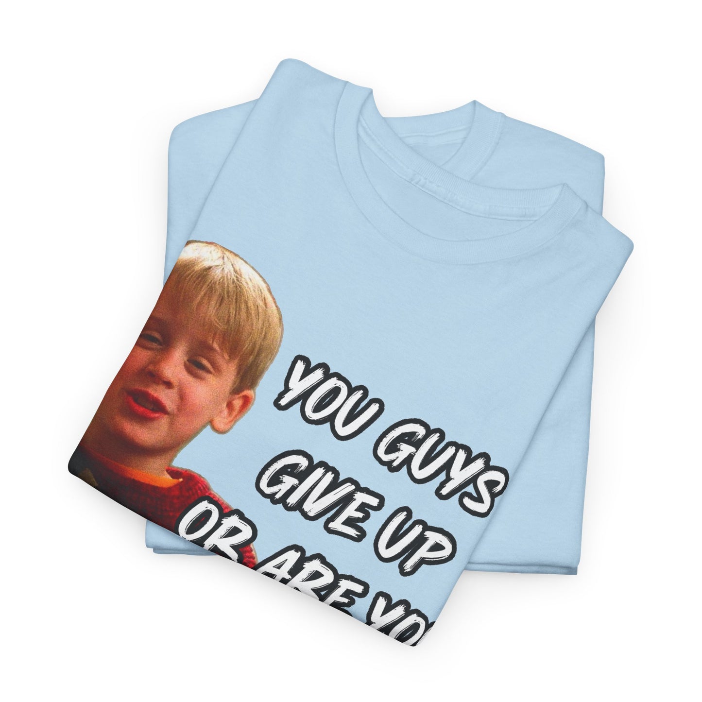 You Guys Give Up Or Are You Thirsty For More? Tee — Funny Meme T-Shirt