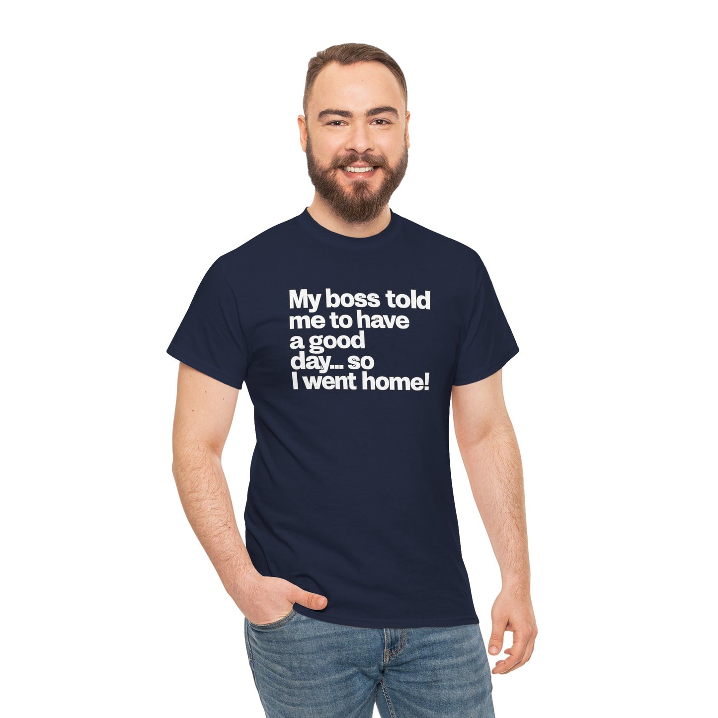 Funny Graphic Tee - "My boss told me to have a good day… so I went home!"