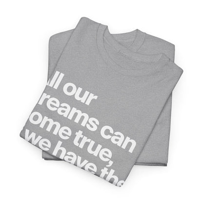 Inspirational Quote Tee — "All our dreams can come true, if we have the courage to pursue them."