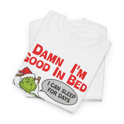 Grinch Funny Christmas Tee — "Damn I'm Good In Bed, I Can Sleep For Days"