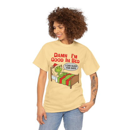 Grinch Funny Christmas Tee — "Damn I'm Good In Bed, I Can Sleep For Days"