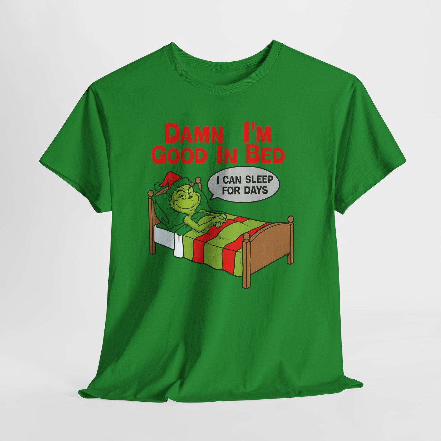 Grinch Funny Christmas Tee — "Damn I'm Good In Bed, I Can Sleep For Days"