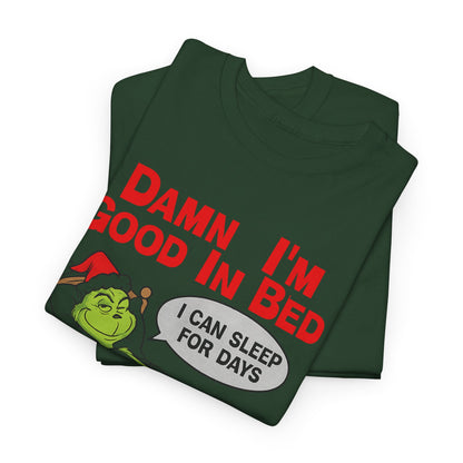 Grinch Funny Christmas Tee — "Damn I'm Good In Bed, I Can Sleep For Days"