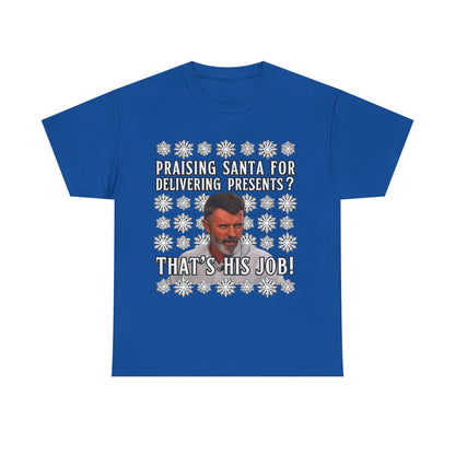 Funny Christmas Tee — "Praising Santa for Delivering Presents? That's His Job!" Holiday Graphic Shirt