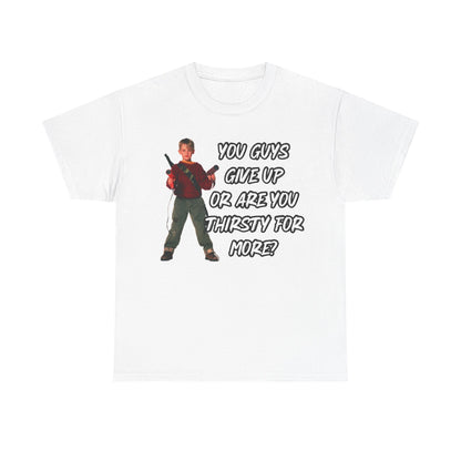 Movie Quote T-Shirt — "You Guys Give Up Or Are You Thirsty For More?"