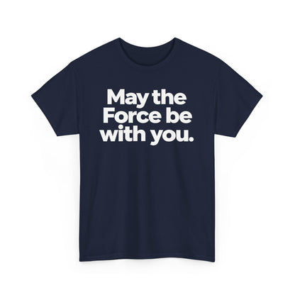 May the Force Be With You T‑Shirt