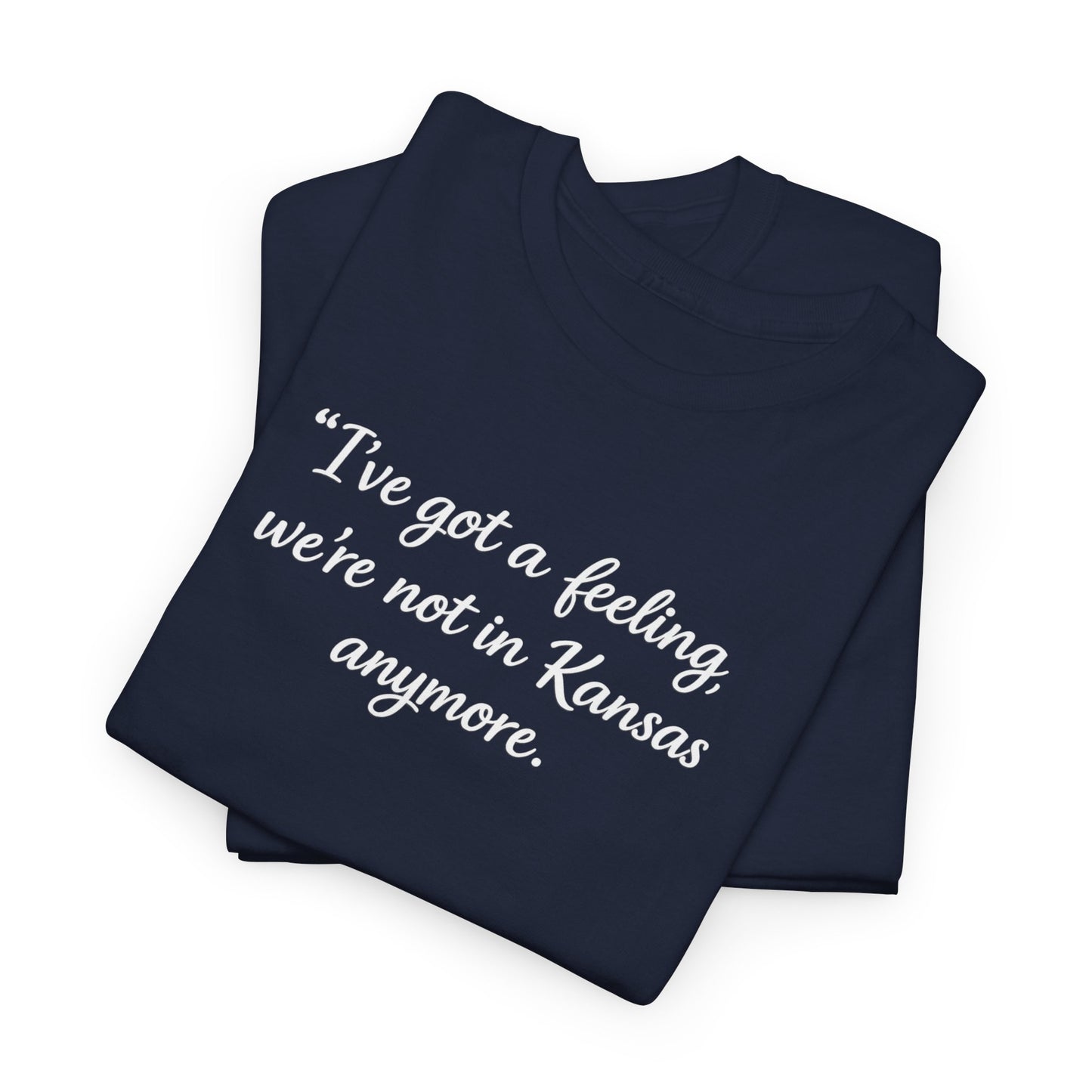 "I’ve got a feeling, we’re not in Kansas anymore" Graphic Tee — Wizard of Oz Quote T-Shirt