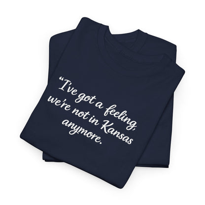 "I’ve got a feeling, we’re not in Kansas anymore" Graphic Tee — Wizard of Oz Quote T-Shirt